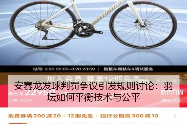 安赛龙发球判罚争议引发规则讨论：羽坛如何平衡技术与公平
